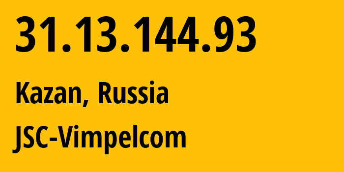 IP address 31.13.144.93 (Kazan, Tatarstan Republic, Russia) get location, coordinates on map, ISP provider AS16345 JSC-Vimpelcom // who is provider of ip address 31.13.144.93, whose IP address