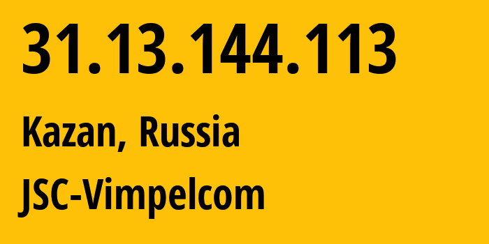 IP address 31.13.144.113 (Kazan, Tatarstan Republic, Russia) get location, coordinates on map, ISP provider AS16345 JSC-Vimpelcom // who is provider of ip address 31.13.144.113, whose IP address