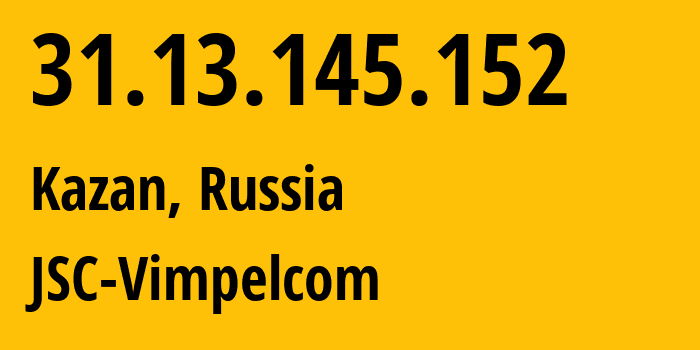 IP-адрес 31.13.145.152 (Казань, Татарстан, Россия) определить местоположение, координаты на карте, ISP провайдер AS JSC-Vimpelcom // кто провайдер айпи-адреса 31.13.145.152