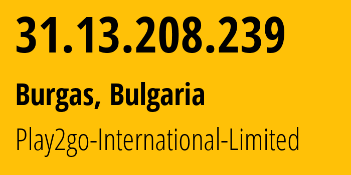 IP-адрес 31.13.208.239 (Бургас, Burgas, Болгария) определить местоположение, координаты на карте, ISP провайдер AS215439 Play2go-International-Limited // кто провайдер айпи-адреса 31.13.208.239