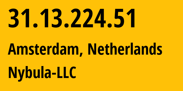 IP-адрес 31.13.224.51 (Амстердам, Северная Голландия, Нидерланды) определить местоположение, координаты на карте, ISP провайдер AS401116 Nybula-LLC // кто провайдер айпи-адреса 31.13.224.51