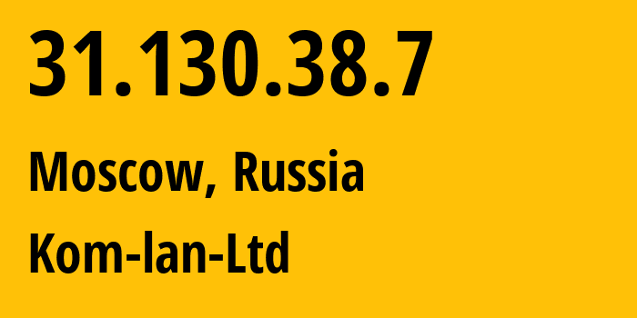 IP address 31.130.38.7 (Moscow, Moscow, Russia) get location, coordinates on map, ISP provider AS49583 Kom-lan-Ltd // who is provider of ip address 31.130.38.7, whose IP address