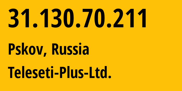 IP-адрес 31.130.70.211 (Псков, Псковская Область, Россия) определить местоположение, координаты на карте, ISP провайдер AS15673 Teleseti-Plus-Ltd. // кто провайдер айпи-адреса 31.130.70.211