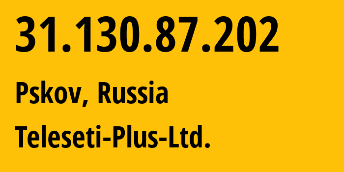 IP-адрес 31.130.87.202 (Псков, Псковская Область, Россия) определить местоположение, координаты на карте, ISP провайдер AS15673 Teleseti-Plus-Ltd. // кто провайдер айпи-адреса 31.130.87.202