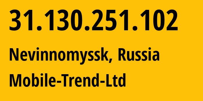 IP-адрес 31.130.251.102 (Невинномысск, Ставрополье, Россия) определить местоположение, координаты на карте, ISP провайдер AS51158 Mobile-Trend-Ltd // кто провайдер айпи-адреса 31.130.251.102