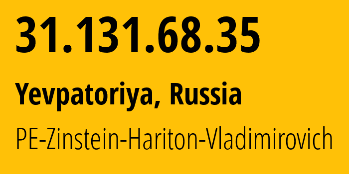 IP address 31.131.68.35 (Yevpatoriya, Crimea, Russia) get location, coordinates on map, ISP provider AS43936 PE-Zinstein-Hariton-Vladimirovich // who is provider of ip address 31.131.68.35, whose IP address