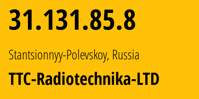 IP address 31.131.85.8 (Stantsionnyy-Polevskoy, Sverdlovsk Oblast, Russia) get location, coordinates on map, ISP provider AS56889 TTC-Radiotechnika-LTD // who is provider of ip address 31.131.85.8, whose IP address