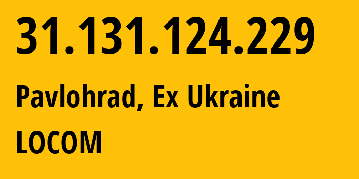 IP address 31.131.124.229 (Pavlohrad, Dnipropetrovsk Oblast, Ex Ukraine) get location, coordinates on map, ISP provider AS41871 LOCOM // who is provider of ip address 31.131.124.229, whose IP address