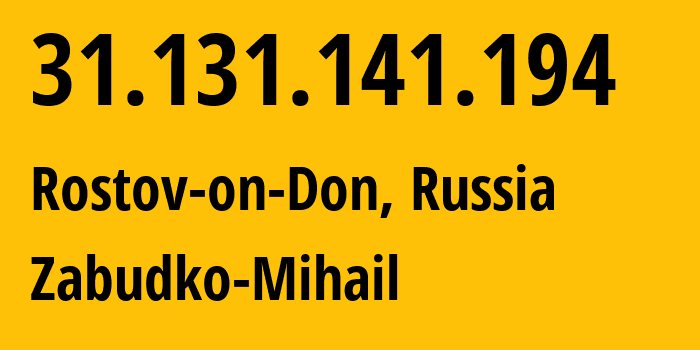 IP address 31.131.141.194 (Rostov-on-Don, Rostov Oblast, Russia) get location, coordinates on map, ISP provider AS44710 Zabudko-Mihail // who is provider of ip address 31.131.141.194, whose IP address