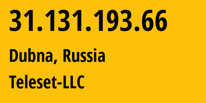 IP address 31.131.193.66 (Dubna, Moscow Oblast, Russia) get location, coordinates on map, ISP provider AS202717 Teleset-LLC // who is provider of ip address 31.131.193.66, whose IP address