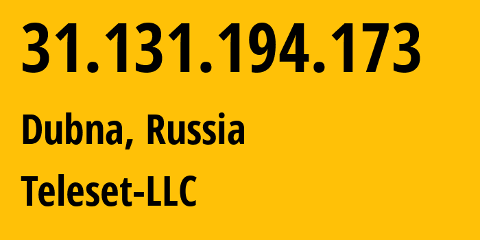 IP address 31.131.194.173 (Dubna, Moscow Oblast, Russia) get location, coordinates on map, ISP provider AS202717 Teleset-LLC // who is provider of ip address 31.131.194.173, whose IP address