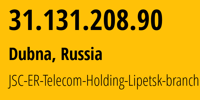 IP address 31.131.208.90 (Dubna, Moscow Oblast, Russia) get location, coordinates on map, ISP provider AS50498 JSC-ER-Telecom-Holding-Lipetsk-branch // who is provider of ip address 31.131.208.90, whose IP address