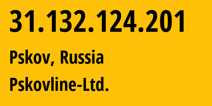 IP address 31.132.124.201 (Pskov, Pskov Oblast, Russia) get location, coordinates on map, ISP provider AS47438 Pskovline-Ltd. // who is provider of ip address 31.132.124.201, whose IP address