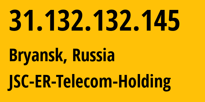 IP address 31.132.132.145 (Bryansk, Bryansk Oblast, Russia) get location, coordinates on map, ISP provider AS57044 JSC-ER-Telecom-Holding // who is provider of ip address 31.132.132.145, whose IP address