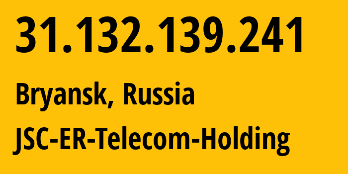 IP address 31.132.139.241 (Bryansk, Bryansk Oblast, Russia) get location, coordinates on map, ISP provider AS57044 JSC-ER-Telecom-Holding // who is provider of ip address 31.132.139.241, whose IP address