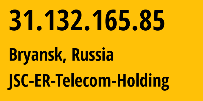 IP address 31.132.165.85 (Bryansk, Bryansk Oblast, Russia) get location, coordinates on map, ISP provider AS57044 JSC-ER-Telecom-Holding // who is provider of ip address 31.132.165.85, whose IP address