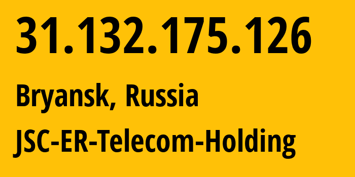 IP address 31.132.175.126 (Bryansk, Bryansk Oblast, Russia) get location, coordinates on map, ISP provider AS57044 JSC-ER-Telecom-Holding // who is provider of ip address 31.132.175.126, whose IP address