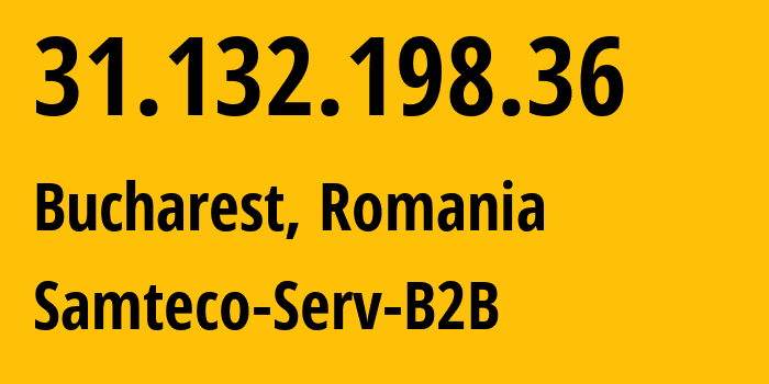 IP address 31.132.198.36 (Bucharest, București, Romania) get location, coordinates on map, ISP provider AS209767 Samteco-Serv-B2B // who is provider of ip address 31.132.198.36, whose IP address