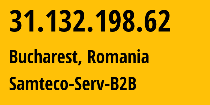 IP address 31.132.198.62 (Bucharest, București, Romania) get location, coordinates on map, ISP provider AS209767 Samteco-Serv-B2B // who is provider of ip address 31.132.198.62, whose IP address