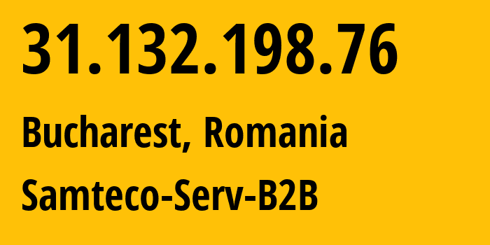 IP address 31.132.198.76 (Bucharest, București, Romania) get location, coordinates on map, ISP provider AS209767 Samteco-Serv-B2B // who is provider of ip address 31.132.198.76, whose IP address