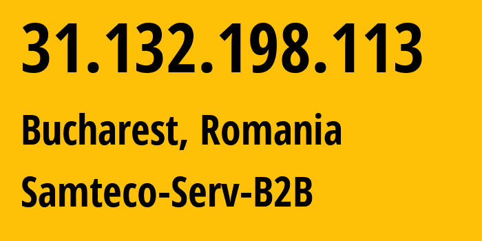 IP address 31.132.198.113 (Bucharest, București, Romania) get location, coordinates on map, ISP provider AS209767 Samteco-Serv-B2B // who is provider of ip address 31.132.198.113, whose IP address