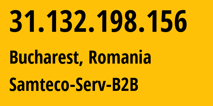 IP address 31.132.198.156 (Bucharest, București, Romania) get location, coordinates on map, ISP provider AS209767 Samteco-Serv-B2B // who is provider of ip address 31.132.198.156, whose IP address