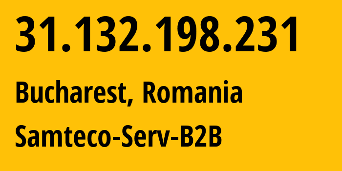 IP address 31.132.198.231 (Bucharest, București, Romania) get location, coordinates on map, ISP provider AS209767 Samteco-Serv-B2B // who is provider of ip address 31.132.198.231, whose IP address