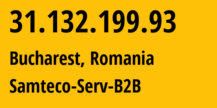 IP address 31.132.199.93 (Bucharest, București, Romania) get location, coordinates on map, ISP provider AS209767 Samteco-Serv-B2B // who is provider of ip address 31.132.199.93, whose IP address