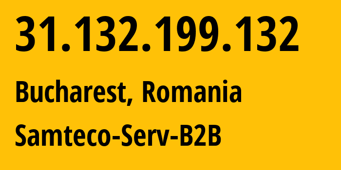 IP address 31.132.199.132 (Bucharest, București, Romania) get location, coordinates on map, ISP provider AS209767 Samteco-Serv-B2B // who is provider of ip address 31.132.199.132, whose IP address