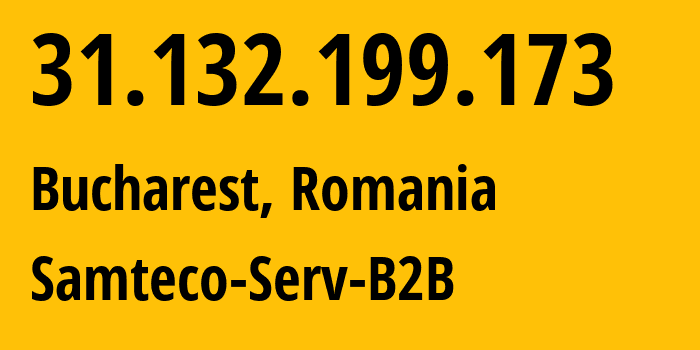 IP address 31.132.199.173 (Bucharest, București, Romania) get location, coordinates on map, ISP provider AS209767 Samteco-Serv-B2B // who is provider of ip address 31.132.199.173, whose IP address