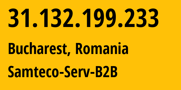 IP address 31.132.199.233 (Bucharest, București, Romania) get location, coordinates on map, ISP provider AS209767 Samteco-Serv-B2B // who is provider of ip address 31.132.199.233, whose IP address