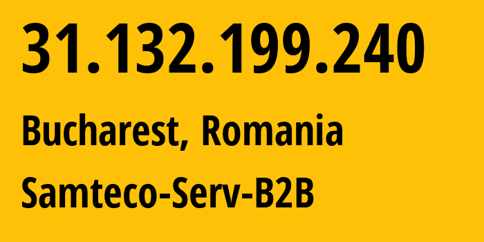 IP address 31.132.199.240 (Bucharest, București, Romania) get location, coordinates on map, ISP provider AS209767 Samteco-Serv-B2B // who is provider of ip address 31.132.199.240, whose IP address