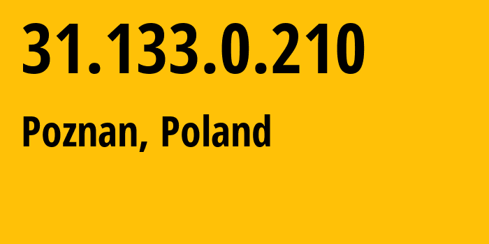 IP address 31.133.0.210 (Poznan, Greater Poland, Poland) get location, coordinates on map, ISP provider AS51290 Hosteam-S.c.-Tomasz-Groszewski-Bartosz-Waszak-Lukasz-Groszewski // who is provider of ip address 31.133.0.210, whose IP address