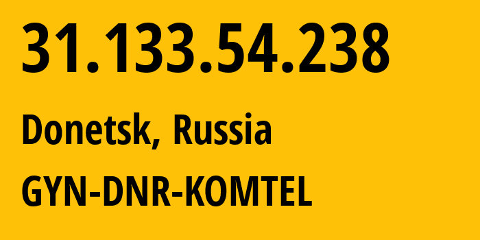 IP-адрес 31.133.54.238 (Донецк, Ростовская Область, Россия) определить местоположение, координаты на карте, ISP провайдер AS202279 GYN-DNR-KOMTEL // кто провайдер айпи-адреса 31.133.54.238