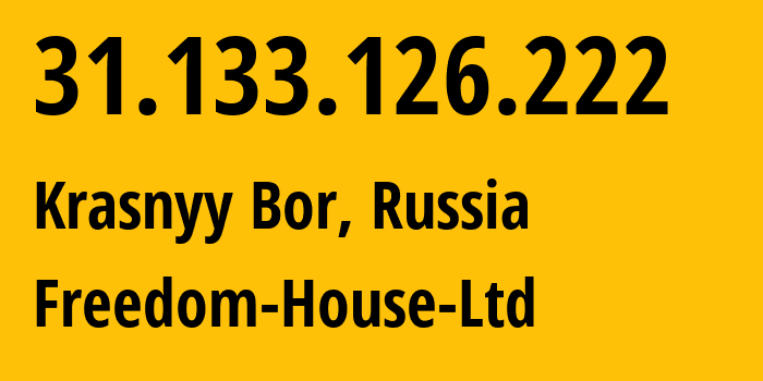 IP address 31.133.126.222 (Krasnyy Bor, Leningrad Oblast, Russia) get location, coordinates on map, ISP provider AS61152 Freedom-House-Ltd // who is provider of ip address 31.133.126.222, whose IP address