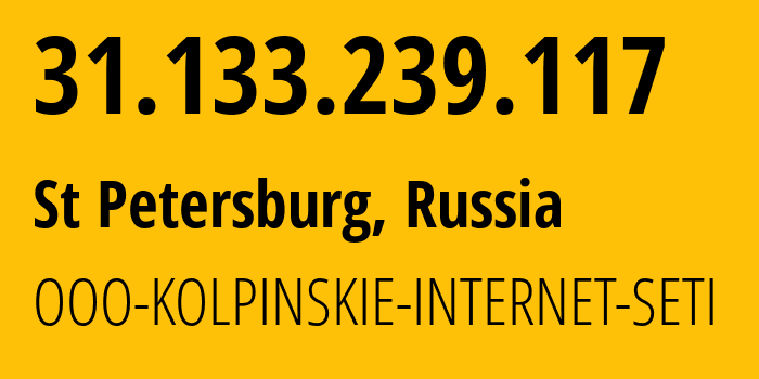 IP address 31.133.239.117 (St Petersburg, St.-Petersburg, Russia) get location, coordinates on map, ISP provider AS47211 OOO-KOLPINSKIE-INTERNET-SETI // who is provider of ip address 31.133.239.117, whose IP address