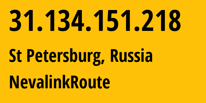 IP address 31.134.151.218 (St Petersburg, St.-Petersburg, Russia) get location, coordinates on map, ISP provider AS42668 NevalinkRoute // who is provider of ip address 31.134.151.218, whose IP address