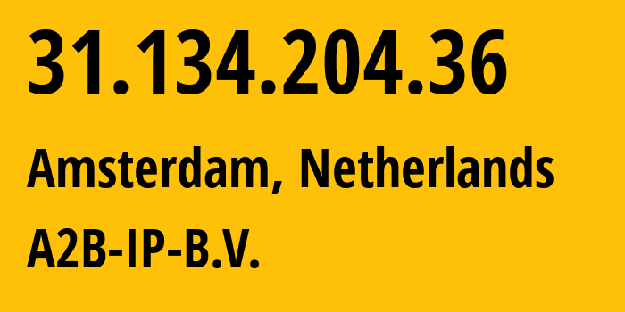 IP address 31.134.204.36 (Amsterdam, North Holland, Netherlands) get location, coordinates on map, ISP provider AS51088 A2B-IP-B.V. // who is provider of ip address 31.134.204.36, whose IP address