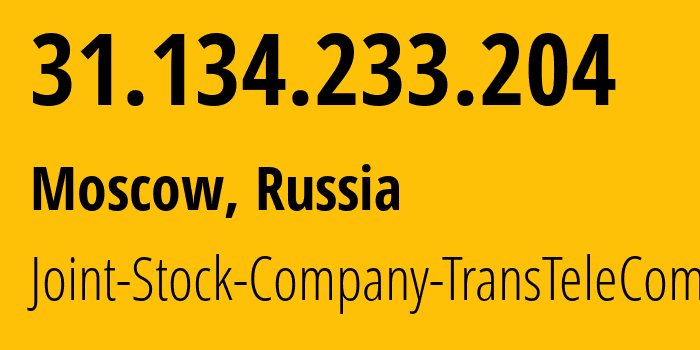 IP address 31.134.233.204 (Moscow, Moscow, Russia) get location, coordinates on map, ISP provider AS20485 Joint-Stock-Company-TransTeleCom // who is provider of ip address 31.134.233.204, whose IP address