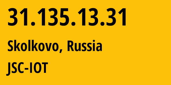 IP address 31.135.13.31 (Skolkovo, Moscow Oblast, Russia) get location, coordinates on map, ISP provider AS29182 JSC-IOT // who is provider of ip address 31.135.13.31, whose IP address