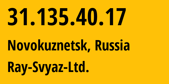 IP address 31.135.40.17 (Novokuznetsk, Kemerovo Oblast, Russia) get location, coordinates on map, ISP provider AS48327 Ray-Svyaz-Ltd. // who is provider of ip address 31.135.40.17, whose IP address