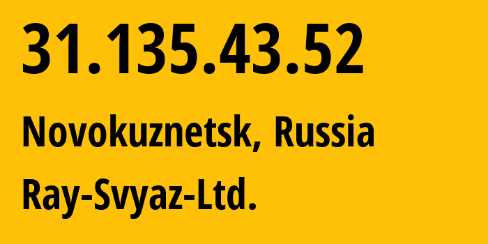 IP-адрес 31.135.43.52 (Новокузнецк, Кузба́сс, Россия) определить местоположение, координаты на карте, ISP провайдер AS48327 Ray-Svyaz-Ltd. // кто провайдер айпи-адреса 31.135.43.52