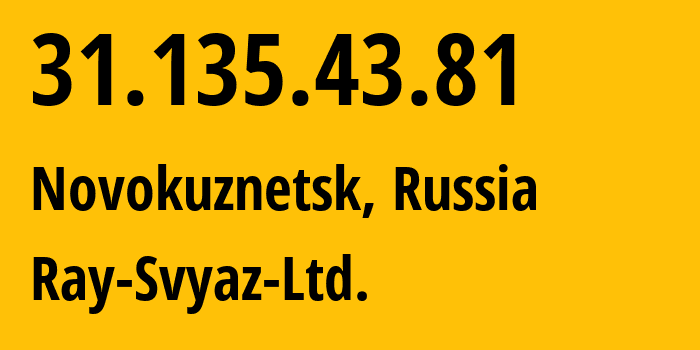 IP address 31.135.43.81 (Novokuznetsk, Kemerovo Oblast, Russia) get location, coordinates on map, ISP provider AS48327 Ray-Svyaz-Ltd. // who is provider of ip address 31.135.43.81, whose IP address