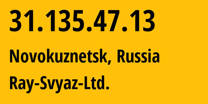 IP-адрес 31.135.47.13 (Новокузнецк, Кузба́сс, Россия) определить местоположение, координаты на карте, ISP провайдер AS48327 Ray-Svyaz-Ltd. // кто провайдер айпи-адреса 31.135.47.13