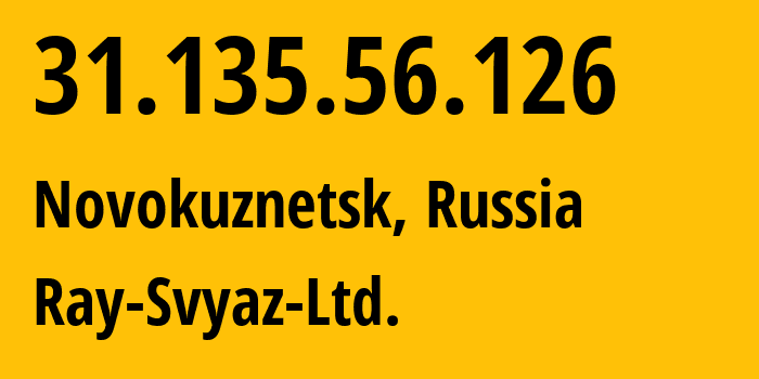 IP address 31.135.56.126 (Novokuznetsk, Kemerovo Oblast, Russia) get location, coordinates on map, ISP provider AS48327 Ray-Svyaz-Ltd. // who is provider of ip address 31.135.56.126, whose IP address