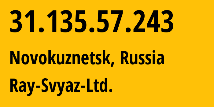 IP-адрес 31.135.57.243 (Новокузнецк, Кузба́сс, Россия) определить местоположение, координаты на карте, ISP провайдер AS48327 Ray-Svyaz-Ltd. // кто провайдер айпи-адреса 31.135.57.243