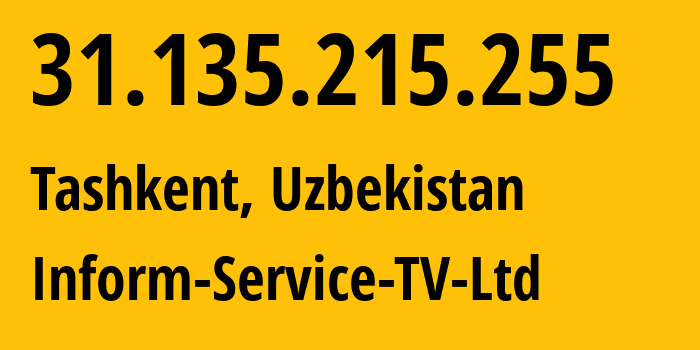 IP-адрес 31.135.215.255 (Ташкент, Ташкент, Узбекистан) определить местоположение, координаты на карте, ISP провайдер AS57016 Inform-Service-TV-Ltd // кто провайдер айпи-адреса 31.135.215.255