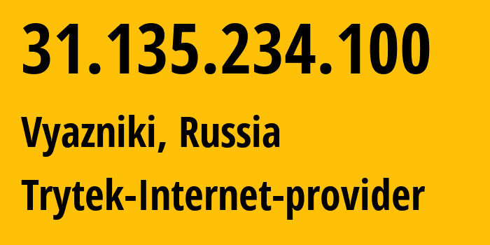 IP address 31.135.234.100 (Vyazniki, Vladimir Oblast, Russia) get location, coordinates on map, ISP provider AS44056 Trytek-Internet-provider // who is provider of ip address 31.135.234.100, whose IP address