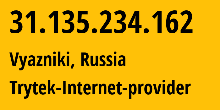 IP address 31.135.234.162 (Vyazniki, Vladimir Oblast, Russia) get location, coordinates on map, ISP provider AS44056 Trytek-Internet-provider // who is provider of ip address 31.135.234.162, whose IP address