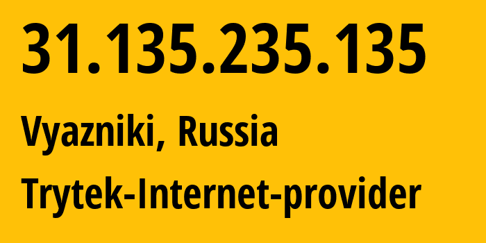 IP address 31.135.235.135 (Vyazniki, Vladimir Oblast, Russia) get location, coordinates on map, ISP provider AS44056 Trytek-Internet-provider // who is provider of ip address 31.135.235.135, whose IP address